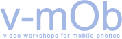 v-mOb - video workshops for mobile phones